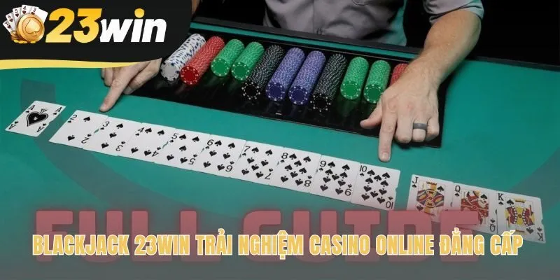 Sân chơi blackjack 23win uy tín với công nghệ livestream 4K