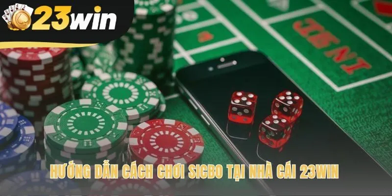 Hướng dẫn tham gia cược Sicbo qua 5 bước đơn giản tại 23win
