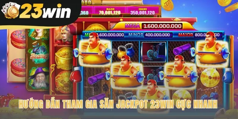 Hướng dẫn tham gia nổ hũ jackpot 23win với quy trình tinh gọn