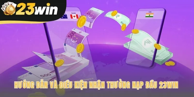 Điều kiện thưởng nạp đầu 23win gồm 3 bước và 8 vòng cược