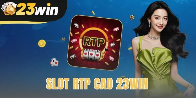 Slot RTP Cao 23win – Lợi Thế Cho Người Chơi Thông Minh
