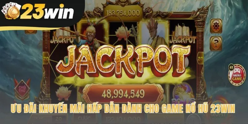 Ưu đãi nổ hũ jackpot 23win thưởng 150% lần nạp đầu tiên